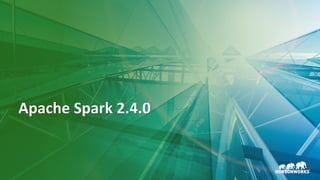 27 © Hortonworks Inc. 2011–2018. All rights reserved
Apache Spark 2.4.0
 