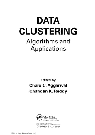 DATA
CLUSTERING
Algorithms and
Applications
Edited by
Charu C. Aggarwal
Chandan K. Reddy
© 2014 by Taylor & Francis Group, LLC
 