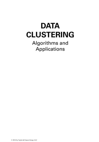 DATA
CLUSTERING
Algorithms and
Applications
© 2014 by Taylor & Francis Group, LLC
 