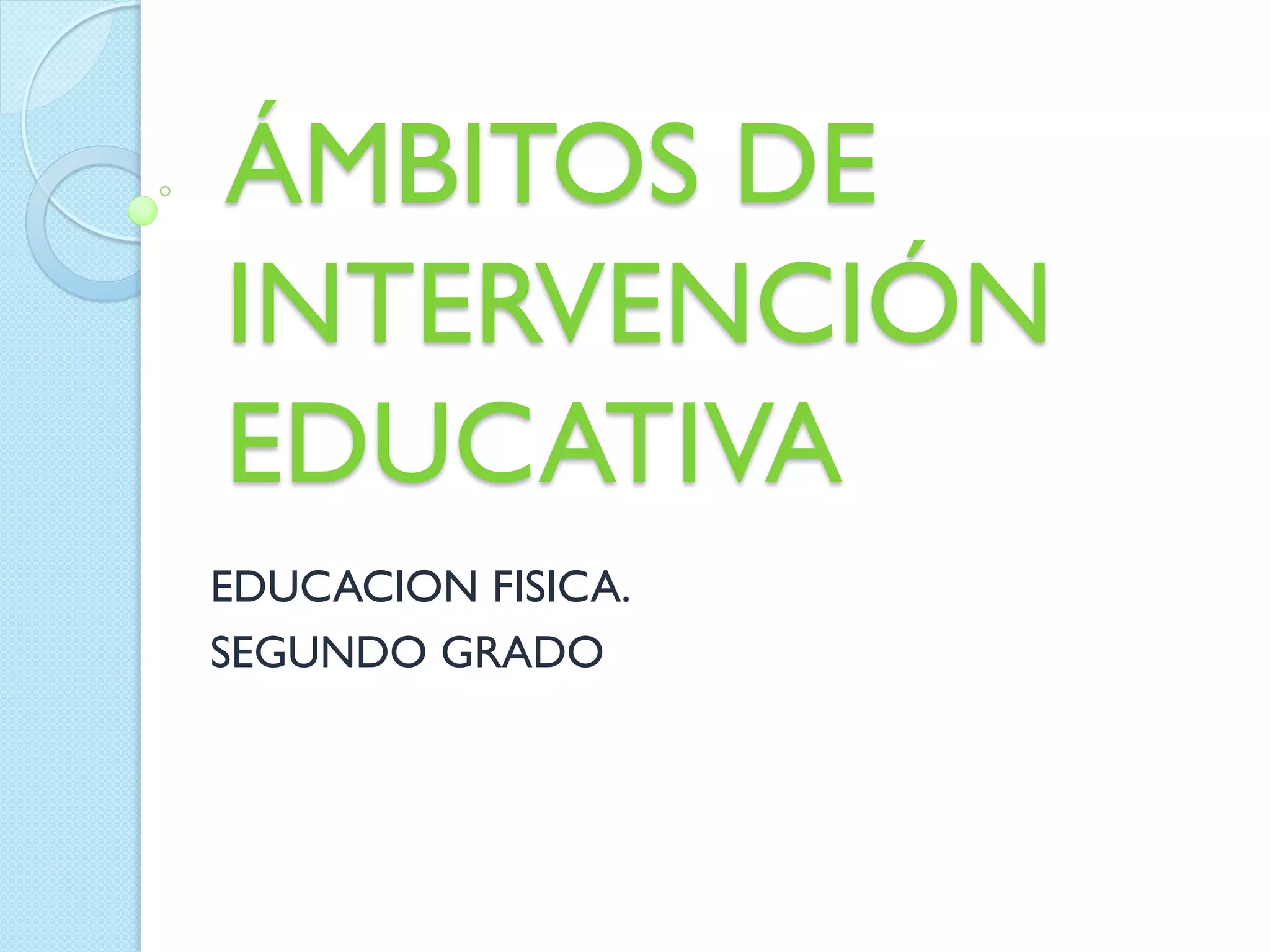 EDUCACION FISICA.
SEGUNDO GRADO
ÁMBITOS DE
INTERVENCIÓN
EDUCATIVA
 