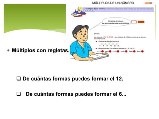 Múltiplos con regletas.




  De cuántas formas puedes formar el 12.

  De cuántas formas puedes formar el 6...
 