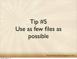 Tip #4
Prefer local variables

 