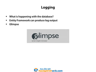 Logging
 What is happening with the database?
 Entity Framework can produce log output
 Glimpse
 