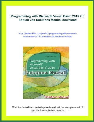 Programming with Microsoft Visual Basic 2015 7th
Edition Zak Solutions Manual download
https://testbankfan.com/product/programming-with-microsoft-
visual-basic-2015-7th-edition-zak-solutions-manual/
Visit testbankfan.com today to download the complete set of
test bank or solution manual
 