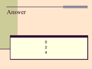 Answer



         0
         2
         4
 