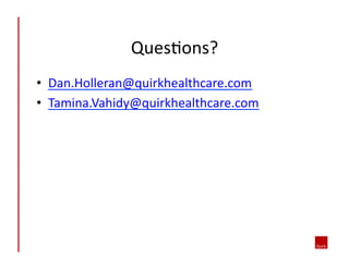 •  Dan.Holleran@quirkhealthcare.com	
  
•  Tamina.Vahidy@quirkhealthcare.com	
  	
  
Ques5ons?	
  
 