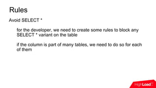 Rules
Avoid SELECT *
for the developer, we need to create some rules to block any
SELECT * variant on the table
if the column is part of many tables, we need to do so for each
of them
 