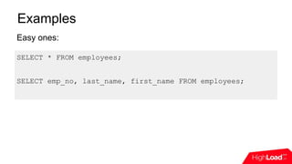 Examples
Easy ones:
SELECT * FROM employees;
SELECT emp_no, last_name, first_name FROM employees;
 