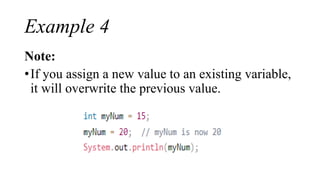 Example 4
Note:
•If you assign a new value to an existing variable,
it will overwrite the previous value.
 