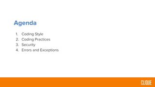 Agenda
1. Coding Style
2. Coding Practices
3. Security
4. Errors and Exceptions
 