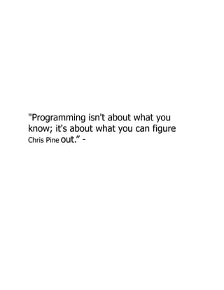 "Programming isn't about what you
know; it's about what you can figure
Chris Pine out.” -
 