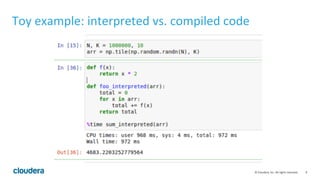 9	
  ©	
  Cloudera,	
  Inc.	
  All	
  rights	
  reserved.	
  
Toy	
  example:	
  interpreted	
  vs.	
  compiled	
  code	
  
 