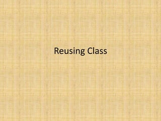 Reusing Class
 