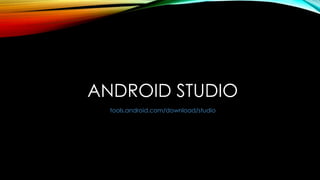 ANDROID STUDIO
tools.android.com/download/studio
 