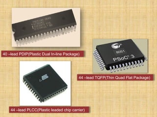 40 –lead PDIP(Plastic Dual In-line Package)
44 –lead PLCC(Plastic leaded chip carrier)
44 –lead TQFP(Thin Quad Flat Package)
 