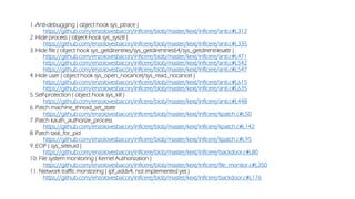 1. Anti-debugging ( object hook sys_ptrace )
https://github.com/enzolovesbacon/inficere/blob/master/kext/inficere/anti.c#L312
2. Hide process ( object hook sys_sysctl )
https://github.com/enzolovesbacon/inficere/blob/master/kext/inficere/anti.c#L335
3. Hide file ( object hook sys_getdirentries/sys_getdirentries64/sys_getdirentriesattr )
https://github.com/enzolovesbacon/inficere/blob/master/kext/inficere/anti.c#L471
https://github.com/enzolovesbacon/inficere/blob/master/kext/inficere/anti.c#L542
https://github.com/enzolovesbacon/inficere/blob/master/kext/inficere/anti.c#L547
4. Hide user ( object hook sys_open_nocancel/sys_read_nocancel )
https://github.com/enzolovesbacon/inficere/blob/master/kext/inficere/anti.c#L615
https://github.com/enzolovesbacon/inficere/blob/master/kext/inficere/anti.c#L635
5. Self-protection ( object hook sys_kill )
https://github.com/enzolovesbacon/inficere/blob/master/kext/inficere/anti.c#L448
6. Patch machine_thread_set_state
https://github.com/enzolovesbacon/inficere/blob/master/kext/inficere/kpatch.c#L50
7. Patch kauth_authorize_process
https://github.com/enzolovesbacon/inficere/blob/master/kext/inficere/kpatch.c#L142
8. Patch task_for_pid
https://github.com/enzolovesbacon/inficere/blob/master/kext/inficere/kpatch.c#L95
9. EOP ( sys_seteuid )
https://github.com/enzolovesbacon/inficere/blob/master/kext/inficere/backdoor.c#L80
10. File system monitoring ( Kernel Authorization )
https://github.com/enzolovesbacon/inficere/blob/master/kext/inficere/file_monitor.c#L350
11. Network traffic monitoring ( ipf_addv4, not implemented yet )
https://github.com/enzolovesbacon/inficere/blob/master/kext/inficere/backdoor.c#L176
 
