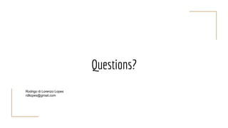 Questions?
Rodrigo di Lorenzo Lopes
rdllopes@gmail.com
 