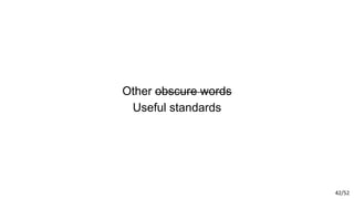42/52
Other obscure words
Useful standards
 