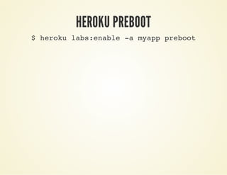 HEROKU PREBOOT
$ heroku labs:enable -a myapp preboot
 