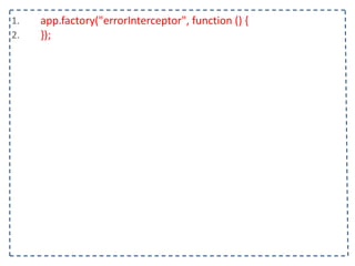 1. app.factory("errorInterceptor",	
  function	
  ()	
  {	
  
2. });
 