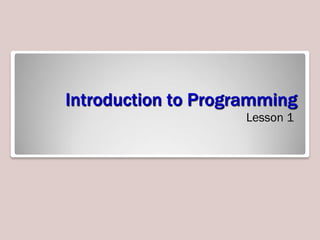Introduction to Programming
Lesson 1
 