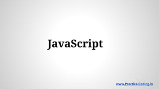 JavaScript
www.PracticalCoding.inwww.PracticalCoding.in
 