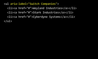 <button  
    type="button"  
aria-­‐label="Current  company:  Weyland  Industries.  Use  
the  dropdown  menu  to  switch  companies"  
    aria-­‐haspopup="true"  
    aria-­‐expanded="true"  
>  
    Weyland  Industries  
</button>
 