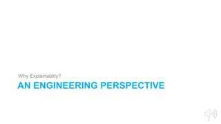 7
AN ENGINEERING PERSPECTIVE
Why Explainablity?
 