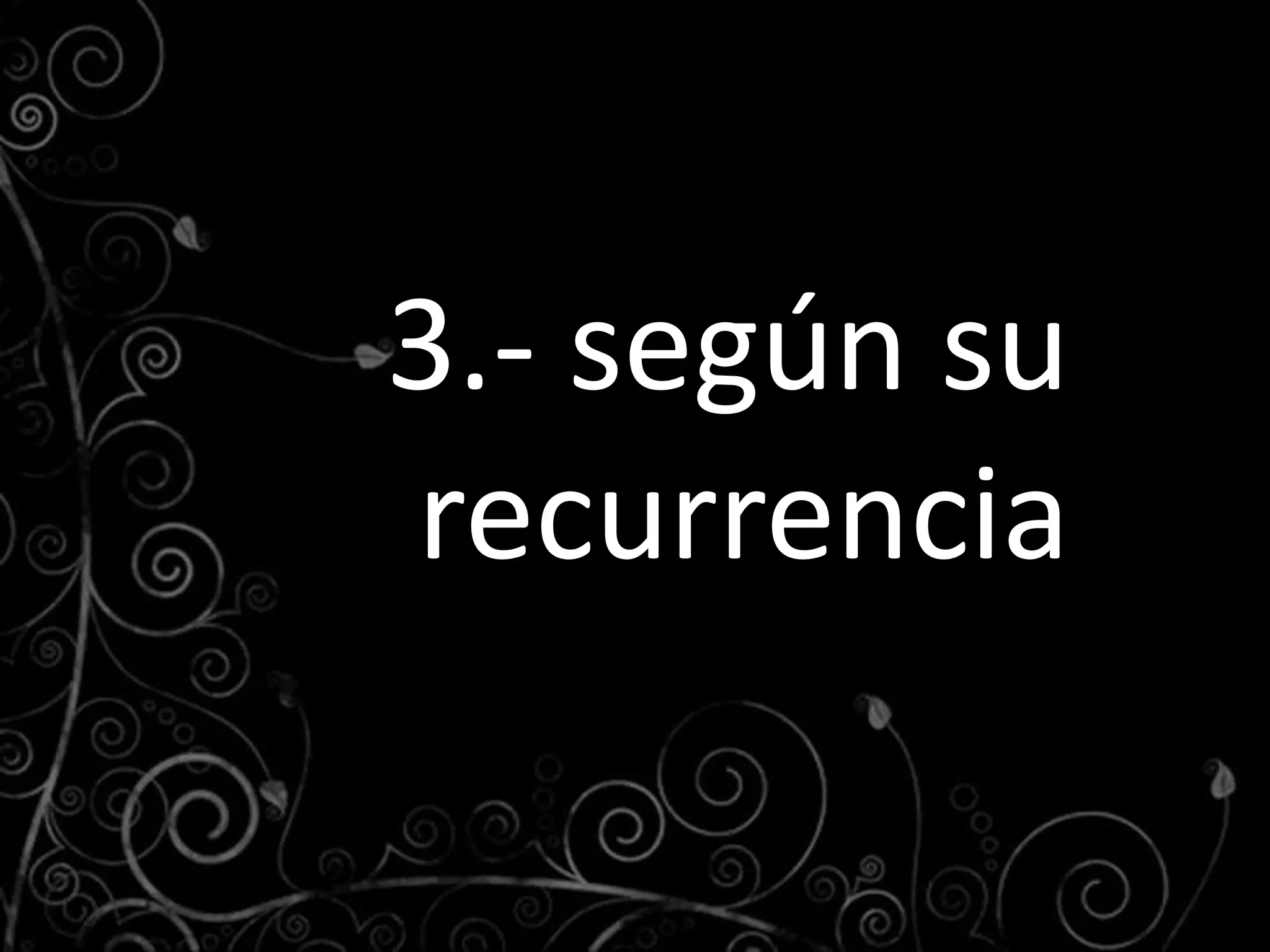 3.- según su
recurrencia
 