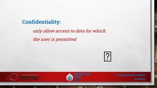 Confidentiality:
only allow access to data for which
the user is permitted
TATAR BALAZS JANOS
@tatarbj
�
 