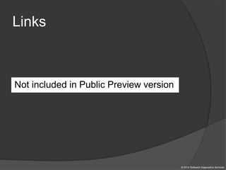 Links
Not included in Public Preview version
© 2012 Software Diagnostics Services
 