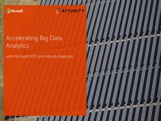 Accelerating Big Data
Analytics
with Microsoft APS and Attunity Replicate
 