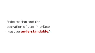 “Information and the
operation of user interface
must be understandable.”
 