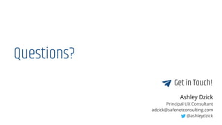Questions?
Ashley Dzick
Principal UX Consultant
adzick@safenetconsulting.com 
@ashleydzick
Get in Touch!
 