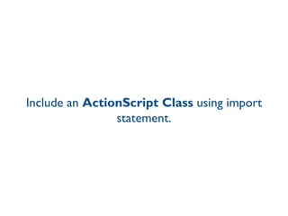 Include an  ActionScript Class  using import statement. 