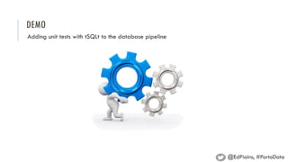 DEMO
Adding unit tests with tSQLt to the database pipeline
@EdPiairo, #PortoData
 