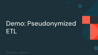 ©2023 Databricks Inc. — All rights reserved
Demo: Pseudonymized
ETL
 