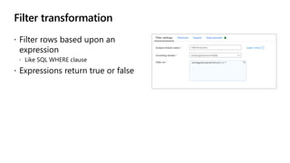 Filter transformation
 Filter rows based upon an
expression
 Like SQL WHERE clause
 Expressions return true or false
 
