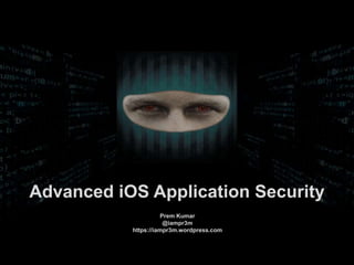 Prem Kumar
@iampr3m
https://iampr3m.wordpress.com
Advanced iOS Application Security
 