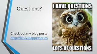 Questions?
Check out my blog posts
http://bit.ly/dapperseries
 