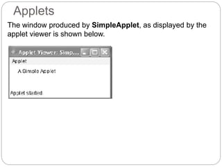 Applets
The window produced by SimpleApplet, as displayed by the
applet viewer is shown below.
 