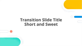 38
Transition Slide Title
Short and Sweet
 