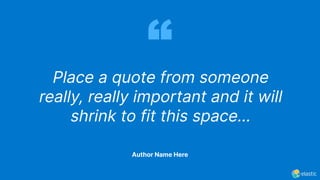 Place a quote from someone
really, really important and it will
shrink to fit this space…
Author Name Here
 