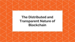 The Distributed and
Transparent Nature of
Blockchain
 