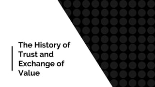 The History of
Trust and
Exchange of
Value
 