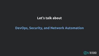 Let’s talk about
DevOps, Security, and Network Automation
 