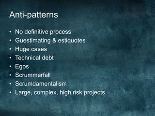 Anti-patternsNo definitive processGuestimating & estiquotesHuge casesTechnical debtEgosScrummerfallScrumdamentalismLarge, complex, high risk projects