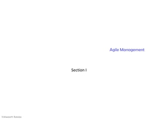 Agile Management



                    Section I




Vishwanath Ramdas
 