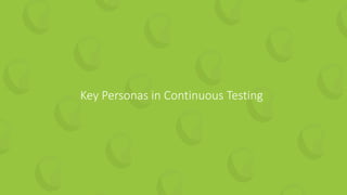 10 | Agile vs. DevOps for Continuous Testing: How to Optimize Your Pipeline perfecto.io
Key Personas in Continuous Testing
 