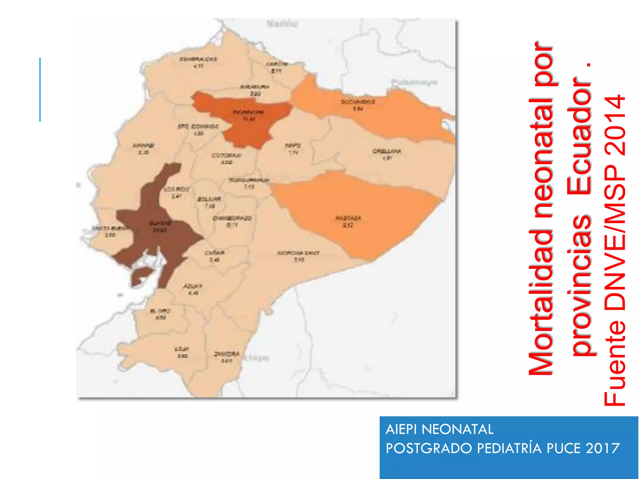 Mortalidadneonatalpor
provinciasEcuador.
FuenteDNVE/MSP2014
AIEPI NEONATAL
POSTGRADO PEDIATRÍA PUCE 2017
 